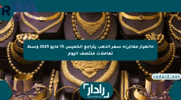 «انهيار مفاجئ» سعر الذهب يتراجع الخميس 15 مايو 2025 وسط تعاملات منتصف اليوم